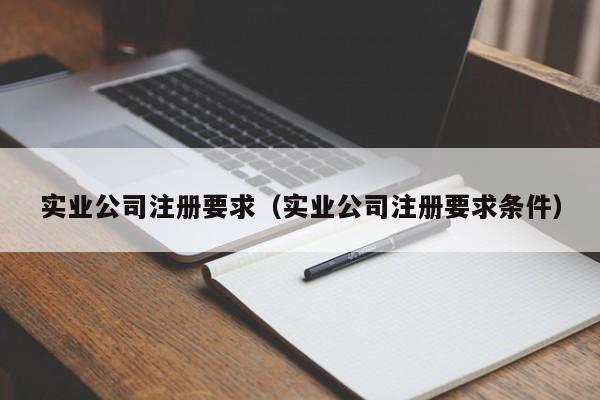 实业公司注册要求（实业公司注册要求条件）