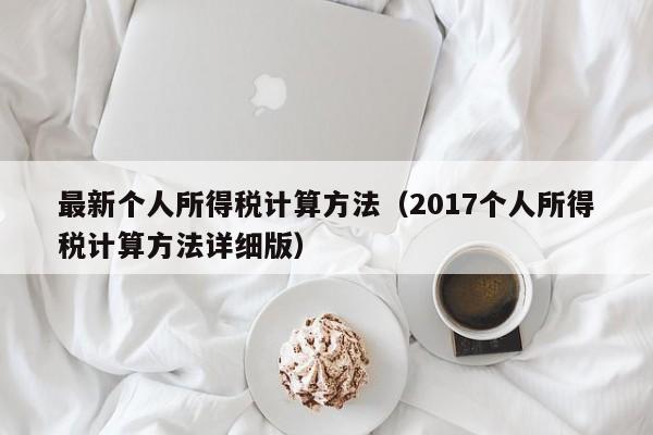 最新个人所得税计算方法（2017个人所得税计算方法详细版）