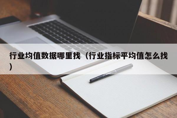 行业均值数据哪里找（行业指标平均值怎么找）