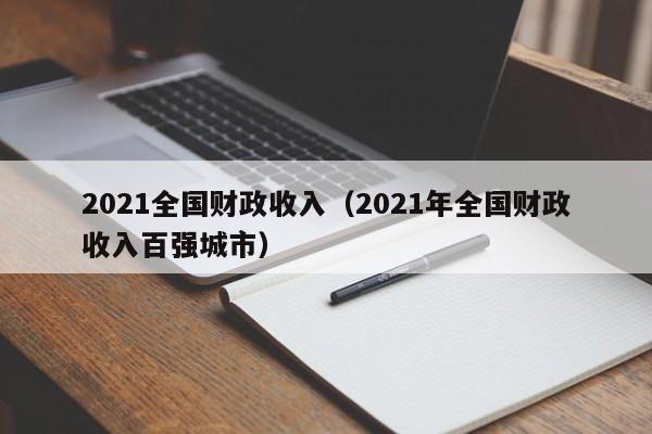 2021全国财政收入（2021年全国财政收入百强城市）