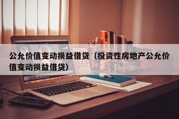 公允价值变动损益借贷（投资性房地产公允价值变动损益借贷）