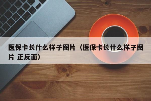 医保卡长什么样子图片（医保卡长什么样子图片 正反面）