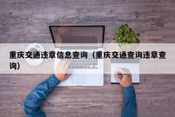 重庆交通违章信息查询（重庆交通查询违章查询）