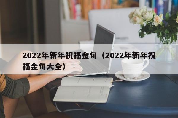 2022年新年祝福金句（2022年新年祝福金句大全）