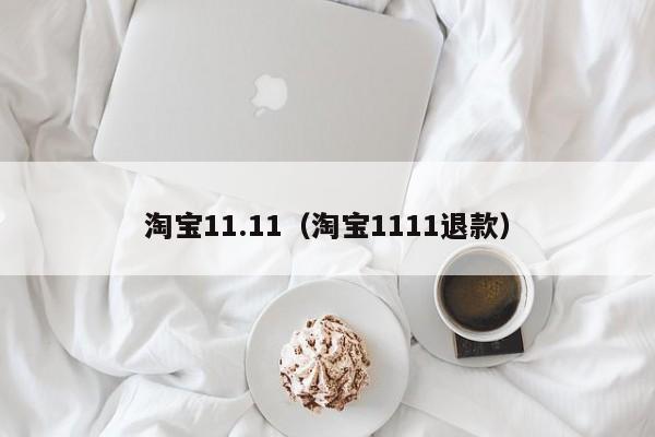 淘宝11.11（淘宝1111退款）