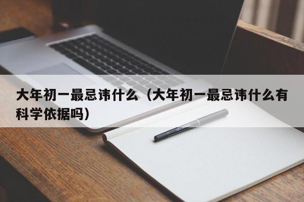 大年初一最忌讳什么（大年初一最忌讳什么有科学依据吗）