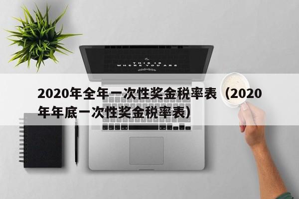 2020年全年一次性奖金税率表（2020年年底一次性奖金税率表）