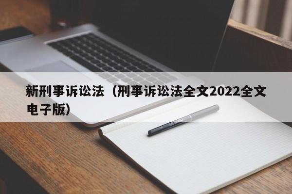 新刑事诉讼法（刑事诉讼法全文2022全文电子版）