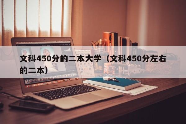 文科450分的二本大学（文科450分左右的二本）