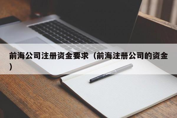 前海公司注册资金要求（前海注册公司的资金）