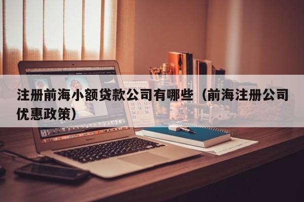 注册前海小额贷款公司有哪些（前海注册公司优惠政策）