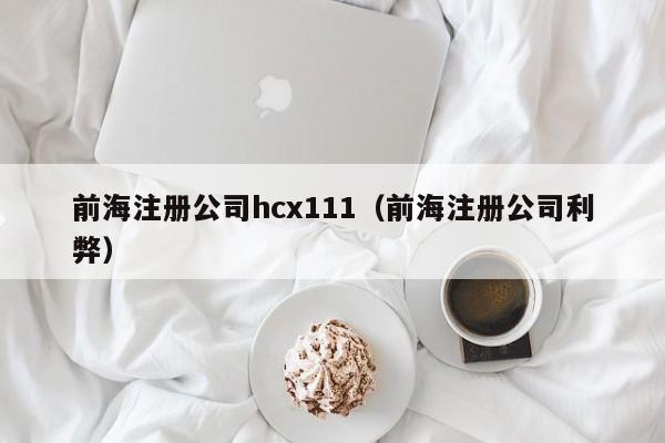 前海注册公司hcx111（前海注册公司利弊）