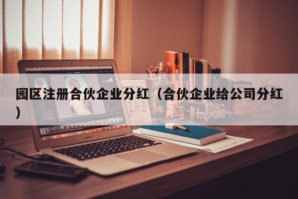 园区注册合伙企业分红（合伙企业给公司分红）