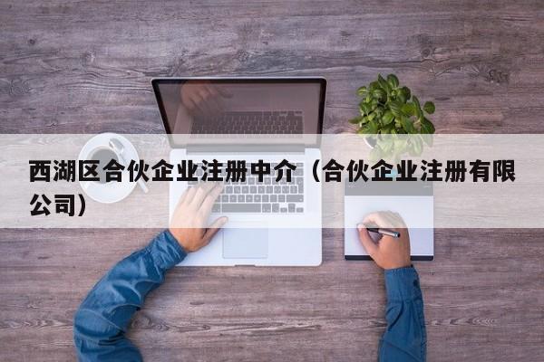 西湖区合伙企业注册中介（合伙企业注册有限公司）