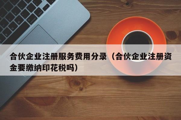 合伙企业注册服务费用分录（合伙企业注册资金要缴纳印花税吗）