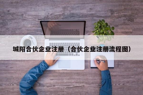 城阳合伙企业注册（合伙企业注册流程图）